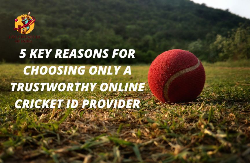 You are currently viewing 5 Key Reasons for Choosing Only a Trustworthy Online Cricket ID Provider